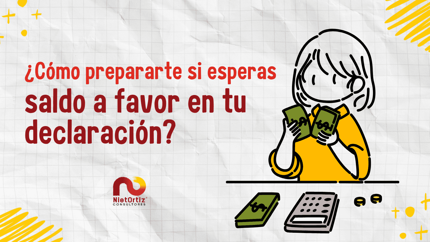 ¿Cómo prepararte si esperas saldo a favor en tu declaración? - NietOrtiz